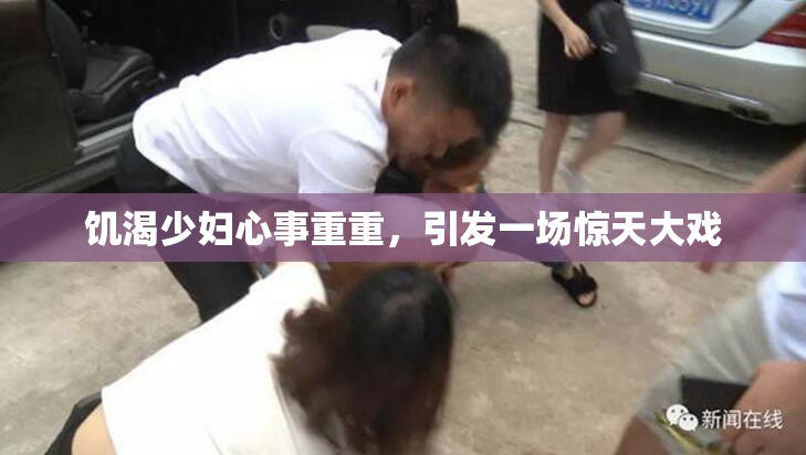 饥渴少妇心事重重，引发一场惊天大戏