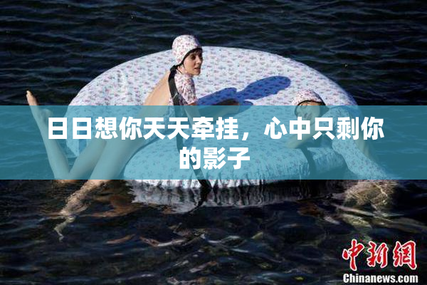 日日想你天天牵挂，心中只剩你的影子