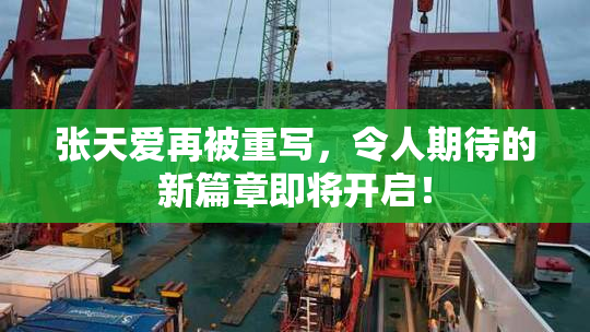 张天爱再被重写，令人期待的新篇章即将开启！