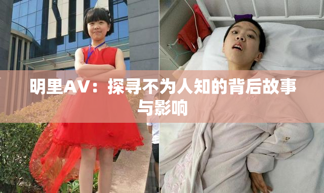 明里AV：探寻不为人知的背后故事与影响
