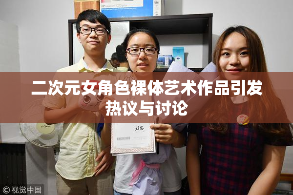 二次元女角色裸体艺术作品引发热议与讨论
