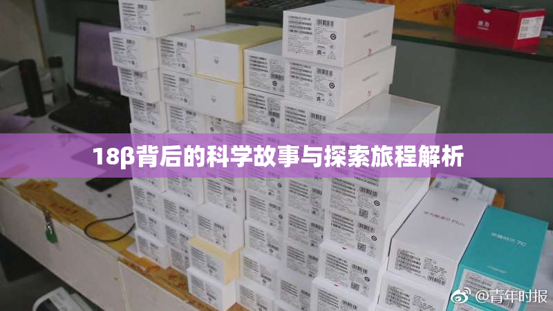 18β背后的科学故事与探索旅程解析