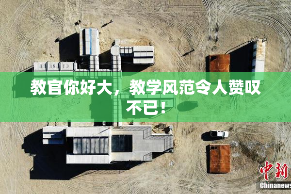 教官你好大，教学风范令人赞叹不已！