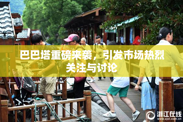 巴巴塔重磅来袭，引发市场热烈关注与讨论