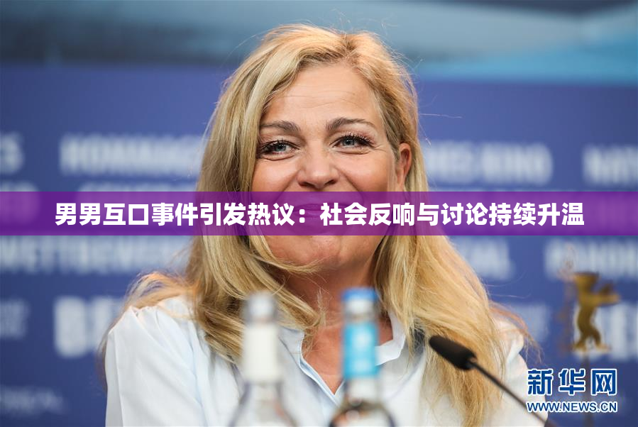 男男互口事件引发热议：社会反响与讨论持续升温