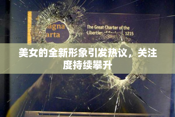 美女的全新形象引发热议，关注度持续攀升