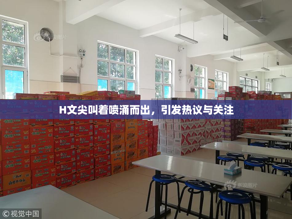 H文尖叫着喷涌而出，引发热议与关注