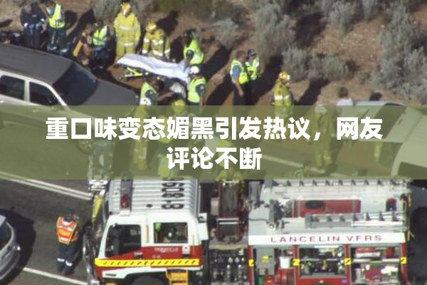 重口味变态媚黑引发热议，网友评论不断