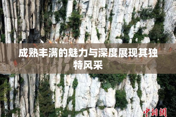 成熟丰满的魅力与深度展现其独特风采