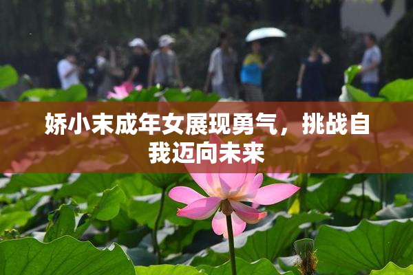 娇小末成年女展现勇气，挑战自我迈向未来