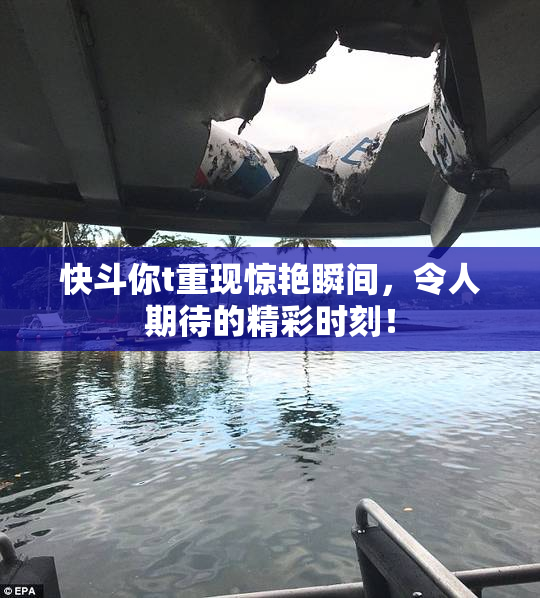 快斗你t重现惊艳瞬间，令人期待的精彩时刻！