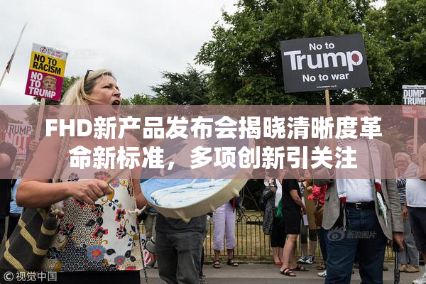 FHD新产品发布会揭晓清晰度革命新标准，多项创新引关注