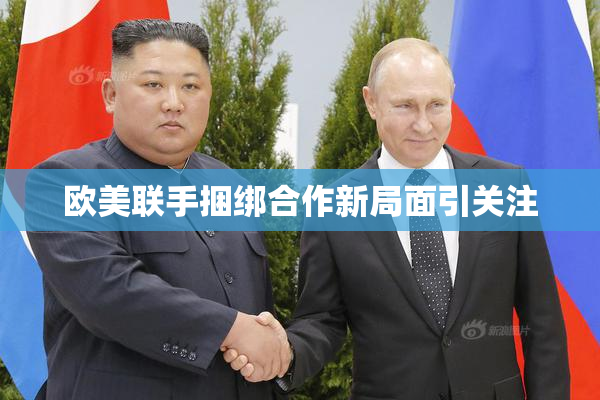 欧美联手捆绑合作新局面引关注
