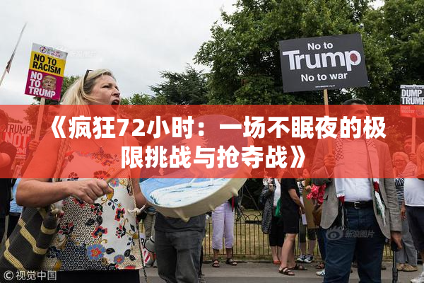 《疯狂72小时：一场不眠夜的极限挑战与抢夺战》