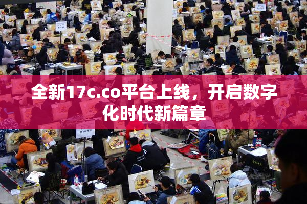全新17c.co平台上线，开启数字化时代新篇章