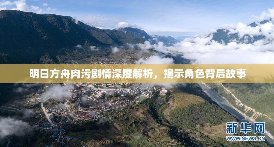 明日方舟肉污剧情深度解析，揭示角色背后故事
