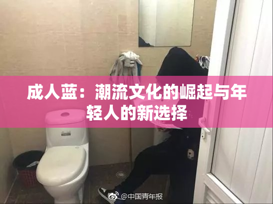 成人蓝：潮流文化的崛起与年轻人的新选择