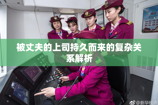 被丈夫的上司持久而来的复杂关系解析