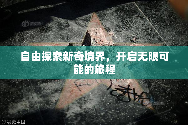 自由探索新奇境界，开启无限可能的旅程