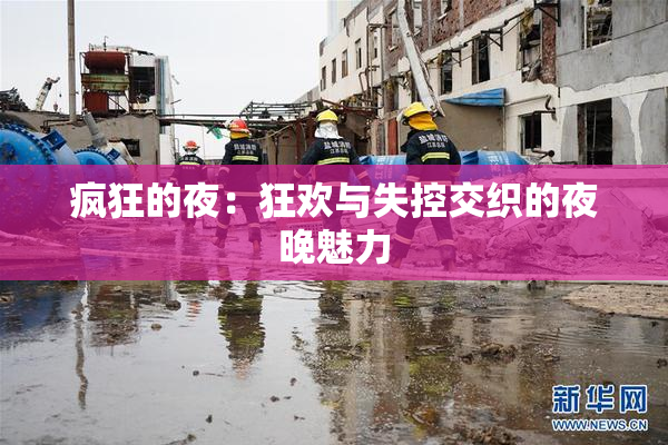 疯狂的夜：狂欢与失控交织的夜晚魅力