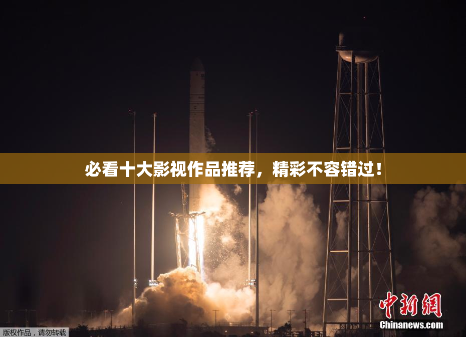 必看十大影视作品推荐，精彩不容错过！