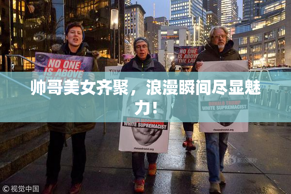 帅哥美女齐聚，浪漫瞬间尽显魅力！