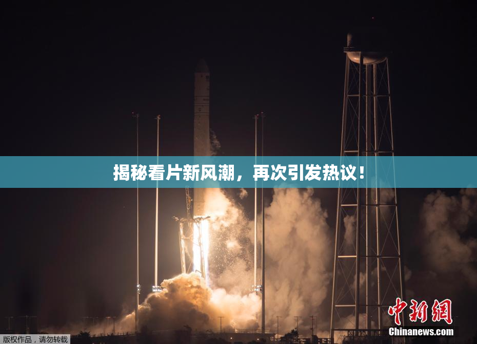 揭秘看片新风潮，再次引发热议！