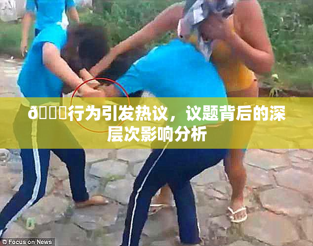 🈚行为引发热议，议题背后的深层次影响分析