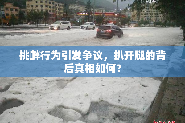 挑衅行为引发争议，扒开腿的背后真相如何？