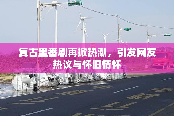 复古里番剧再掀热潮，引发网友热议与怀旧情怀