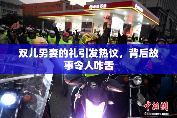 双儿男妻的礼引发热议，背后故事令人咋舌