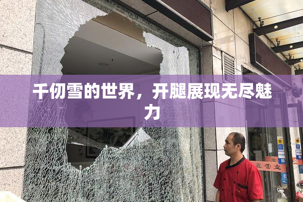 千仞雪的世界，开腿展现无尽魅力