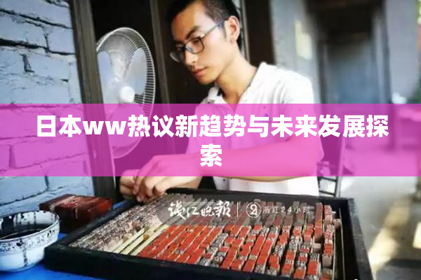 日本ww热议新趋势与未来发展探索