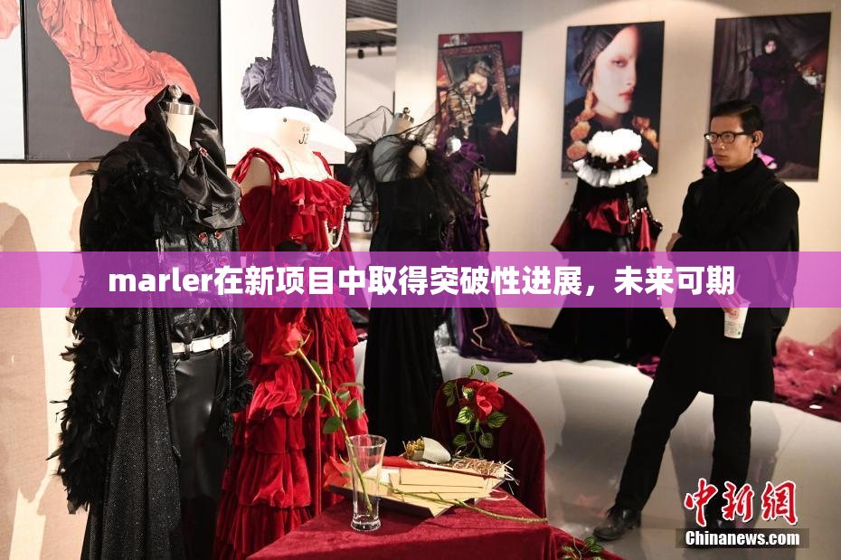 marler在新项目中取得突破性进展，未来可期