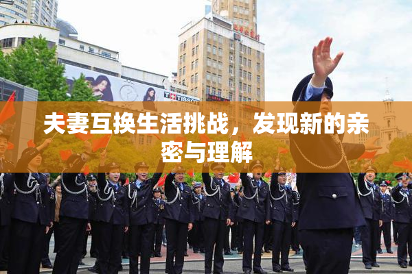 夫妻互换生活挑战，发现新的亲密与理解
