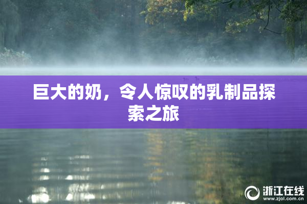 巨大的奶，令人惊叹的乳制品探索之旅