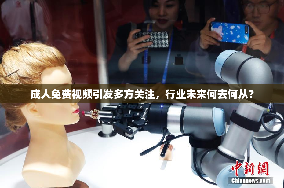 成人免费视频引发多方关注，行业未来何去何从？