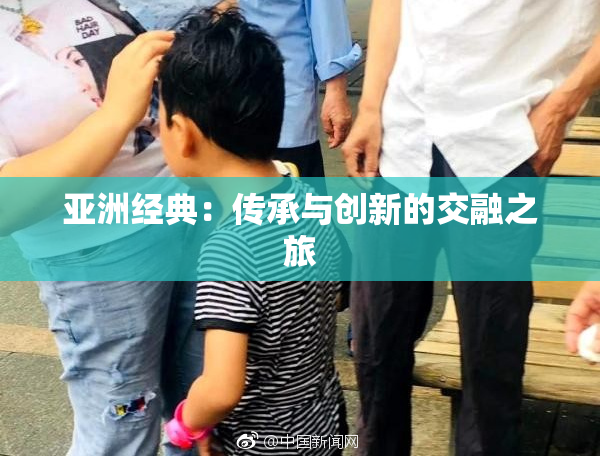 亚洲经典：传承与创新的交融之旅