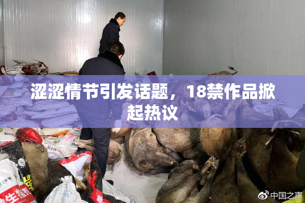 涩涩情节引发话题，18禁作品掀起热议