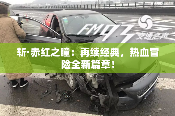 斩·赤红之瞳：再续经典，热血冒险全新篇章！