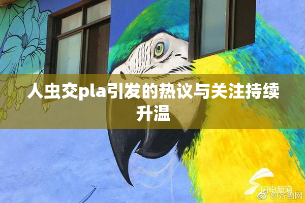 人虫交pla引发的热议与关注持续升温