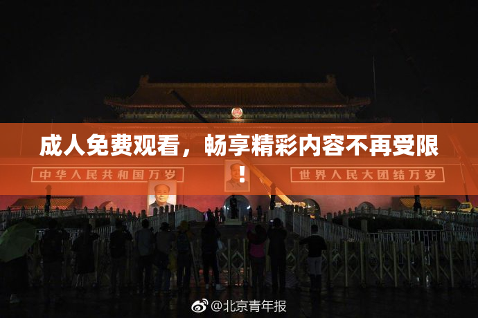 成人免费观看，畅享精彩内容不再受限！