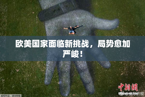 欧美国家面临新挑战，局势愈加严峻！