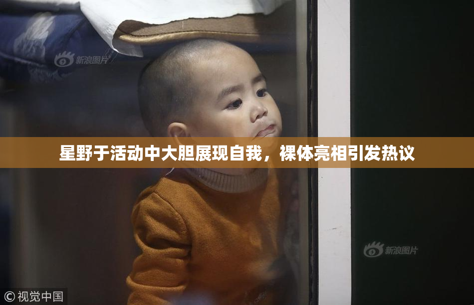 星野于活动中大胆展现自我，裸体亮相引发热议