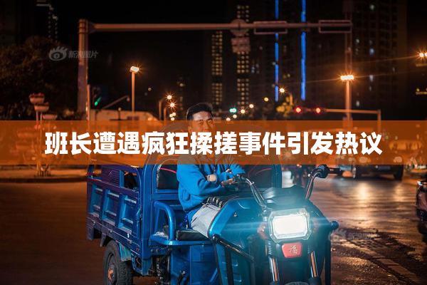 班长遭遇疯狂揉搓事件引发热议