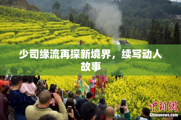 少司缘流再探新境界，续写动人故事