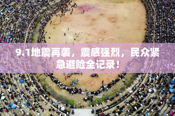 9.1地震再袭，震感强烈，民众紧急避险全记录！