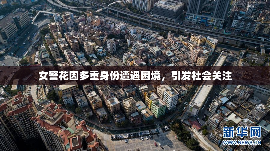 女警花因多重身份遭遇困境，引发社会关注