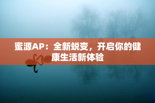 蜜源AP：全新蜕变，开启你的健康生活新体验