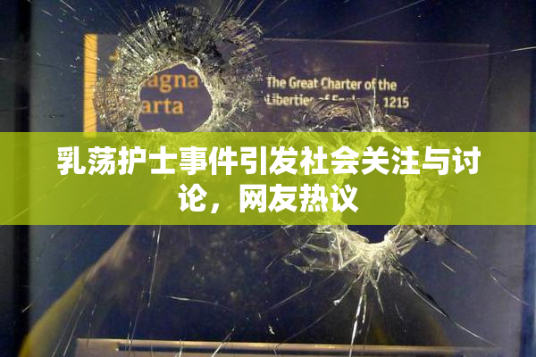 乳荡护士事件引发社会关注与讨论，网友热议